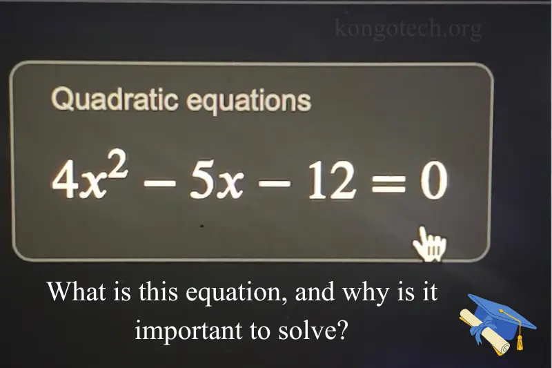 what is 4x ^ 2 - 5x - 12 = 0 equation and why is it important to solve